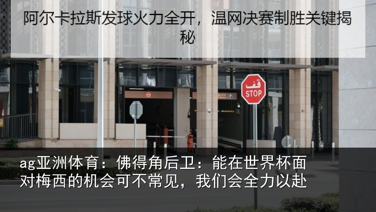 ag亚洲体育:佛得角后卫:能在世界杯面对梅西的机会可不常见,我们会全力以赴